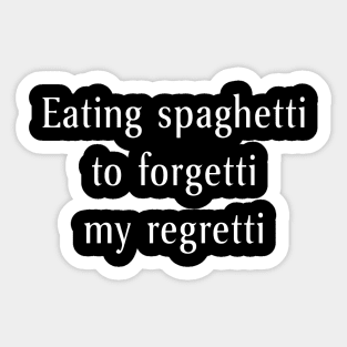 Eat spaghetti to forgetti my regretti Sticker